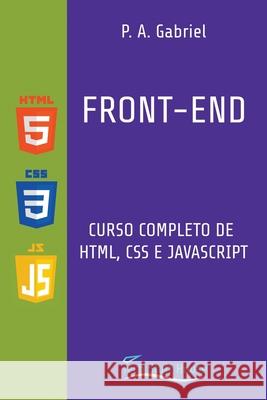 Front-End: Curso Completo de HTML, CSS e JavaScript P. A. Gabriel 9781777438593 Tech Stuff House