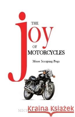 The Joy of Motorcycles: More Scraping Pegs Stewart, Michael G. 9781777443634