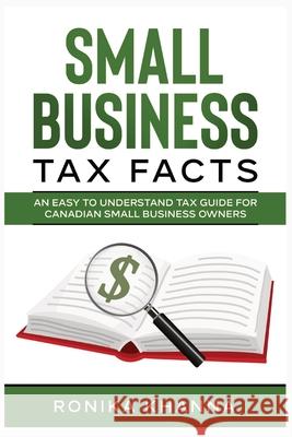 Small Business Tax Facts: An Easy to Understand Tax Guide for Canadian Small Business Owners Ronika Khanna 9781777443931 Montreal Financial
