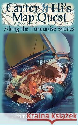 Carter & Eli\'s Map Quest: Along the Turquoise Shores Kimberly Thornton 9781777447069 Kimberly Thornton