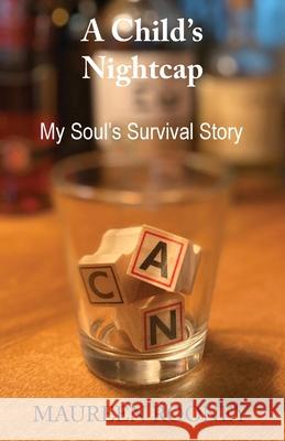 A Child's Nightcap: My Soul's Survival Story Maureen Rooney 9781777451806