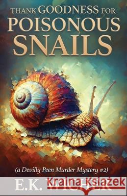 Thank Goodness for Poisonous Snails E. K. Wicher 9781777454746 Ekwicherbooks