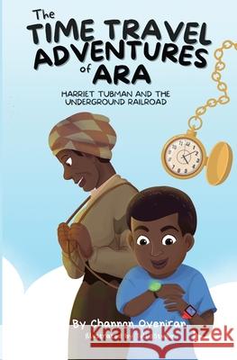 The Time Travel Adventures of Ara: Harriet Tubman and The Underground Railroad Channon Oyeniran Tullipstudio 9781777460204 Oyes Education