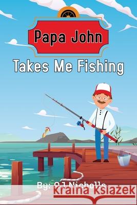 Papa John Takes Me Fishing Aj Nicholls 9781777477806 Aj Nicholls