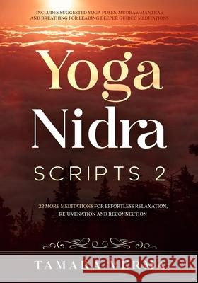Yoga Nidra Scripts 2: More Meditations for Effortless Relaxation, Rejuvenation and Reconnection Tamara Verma 9781777488826 Rtv Yoga Inc.