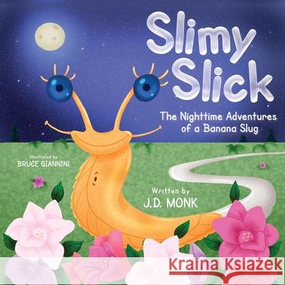 Slimy Slick: The Nighttime Adventures of a Banana Slug J. D. Monk Bruce Giannini 9781777489106