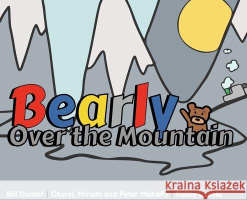 Bearly Over the Mountain Cheryl Mahaffy Peter G. Mahaffy Bill Gunter 9781777495008 King