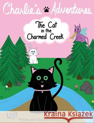 Charlie's Adventures: The Cat in the Charmed Creek Julia Hayes 9781777499402 Julia Hayes