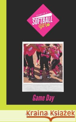 Diary of a Softball Girl: Game Day Amy Ballantyne 9781777502744