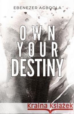 Own Your Destiny Ebenezer Agboola 9781777502980 Agboola Ministries