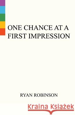 One Chance At A First Impression Ryan Robinson 9781777503314