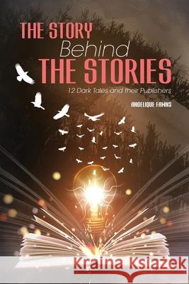 The Story Behind The Stories: 12 Dark Tales and their Publishers Angelique Fawns 9781777507008 Angelique Fawns