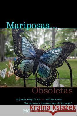 Mariposas Obsoletas: Hoy serás testigo de una metamorfosis inusual Mónica Lombó 9781777507534 Monica Lombo