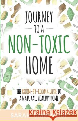 Journey to a Non-Toxic Home: The Room-by-Room Guide to a Natural, Healthy Home Sarah Ummyusuf 9781777515409 Nurtured Life Publishing