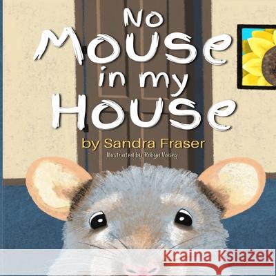 No Mouse in My House Robyn Voisey Sandra Fraser 9781777519902 Independent Publisher