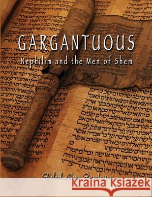 GARGANTUOUS Nephilim and the Men of Shem: Giant Lie and Giant Truth Concerning The Book of Giants Richard A. Rosenberger 9781777524302 Inkletter Ltd.