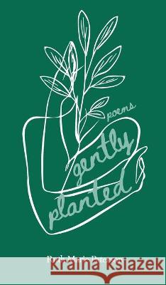 Gently Planted: Poems Paterson, Ruth Marie 9781777528515