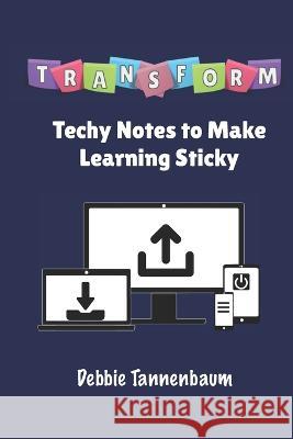 Transform: Techy Notes to Make Learning Sticky Debbie Tannenbaum 9781777534950 Road to Awesome, LLC