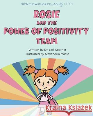 Rosie And The Power Of Positivity Team Lori Koerner, Alexandria Masse 9781777534974