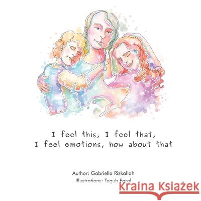 I Feel This, I Feel That, I Feel Emotions, How About That. Teguh Farol Gabriella Rizkallah 9781777536305 Www.Collectionscanada.Gc.CA