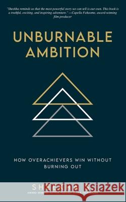 Unburnable Ambition: How Overachievers Win Without Burning Out Sheekha Singh Timothy Mitrovich 9781777546335 Sheekha Singh