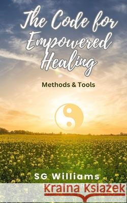 The Code for Empowered Healing: For Ourselves & Our Planet Sg Williams 9781777558451 978-1-7775584-5-1