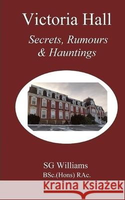 Victoria Hall: Secrets, Rumours & Hauntings Sg Williams 9781777558482 978-1-7775584-8-2