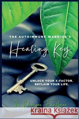 The Autoimmune Warrior's Healing Key Jo Pronger Faulkner 9781777562809 Boondocks Publishing