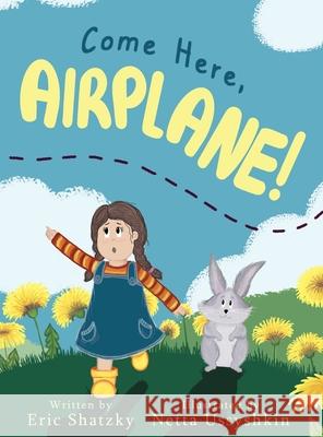 Come Here, Airplane! Eric Shatzky Netta Ussyshkin 9781777563721 Eric Shatzky