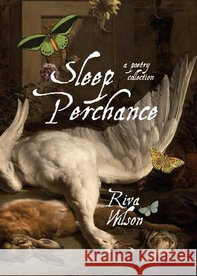 Sleep Perchance: A Poetic Journey of Love, Awakening, and Transformation Riva Wilson 9781777566753 Lucky Sprout Press