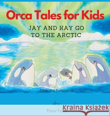 Orca Tales for Kids JAY AND KAY GO TO THE ARCTIC Chikako Patterson 9781777568122 Dovetales