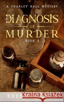A Diagnosis of Murder: A Charley Hall Mystery Brenda Gayle 9781777582432 Bowstring Books