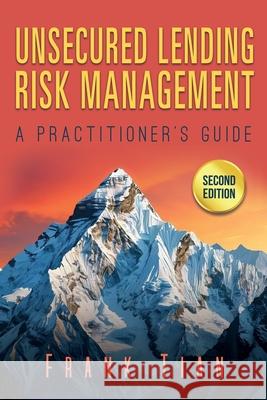 Unsecured Lending Risk Management: A Practitioner's Guide Frank Tian 9781777592752 Green Wheat Publishing