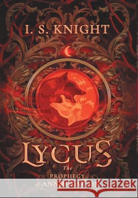 Lycus: The Prophecy of Annhilation I S Knight 9781777595913 I.S.Knight