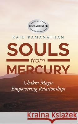 Souls from Mercury: Chakra Energy: Empowering Relationships Raju Ramanathan 9781777598723 Mercury Man Publishing