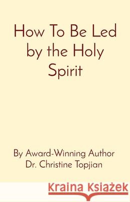How To Be Led by the Holy Spirit Dr Christine Topjian 9781777599270 Christine Topjian Publishing