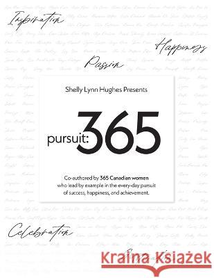Pursuit 365: A year of stories, perspective, and inspiration from 365 Canadian women Shelly Lynn Hughes 9781777612412 0822861 B.C. Ltd