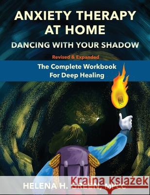 Anxiety Therapy At Home: Dancing With Your Shadow: The Complete Workbook for Deep Healing Helena H. Green Andrei Publico David Royer 9781777619251 Counselling for the Health of It
