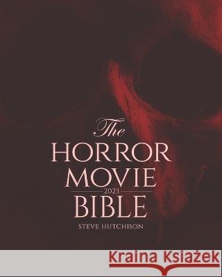 The Horror Movie Bible: 2023 Steve Hutchison 9781777623364