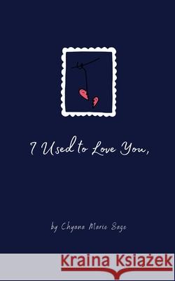 I Used to Love You, Chyana Marie Sage 9781777624620 Chyana Marie Sage