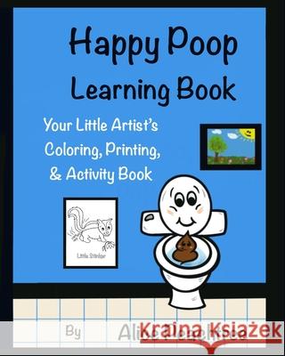 Happy Poop Learning Book: Your Little Artist's Coloring, Printing & Activity Book Alice Peachtree 9781777624828 Each Tree Publishing Inc.