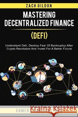 Mastering Decentralized Finance (DeFi): Understand Defi, Destroy Fear of Bankruptcy after Crypto Revolution and Invest for a Better Future Zach Gildon 9781777629359 Hafiz Entreprises