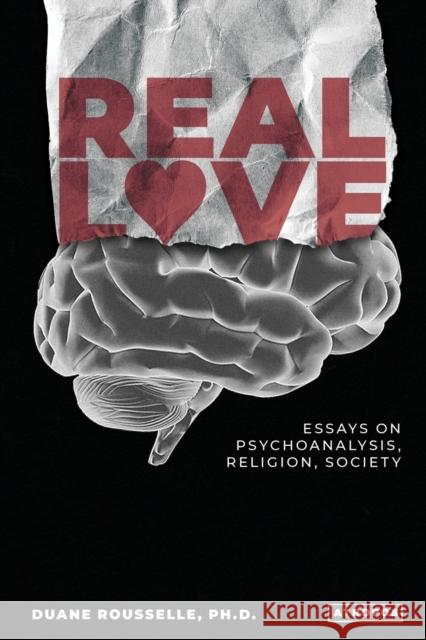 Real Love: Essays on Psychoanalysis, Religion, Society Duane Rousselle 9781777630201 Atropos Press