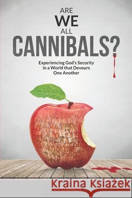 Are We All Cannibals?: Experiencing God's Security in a World that Devours One Another David Braun 9781777632502