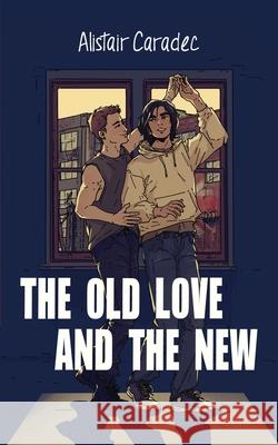 The Old Love and the New Alistair Caradec 9781777634803