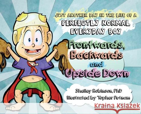 Frontwards, Backwards and Upside Down: Just a Another Day in the Life of a Perfectly Normal Everyday Boy Robinson, Shelley Anne 9781777656003 Juan de Fuca Press