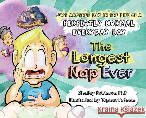 The Longest Nap Ever: Just Another Day in the Life of a Perfectly Normal Everyday Boy Robinson, Shelley Anne 9781777656027 Juan de Fuca Press
