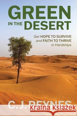 Green in the Desert: Get Hope to Survive and Faith to Thrive in Hardships: Get Hope to Survive and Faith to Thrive C J Reynes 9781777661526 Mof Publishing