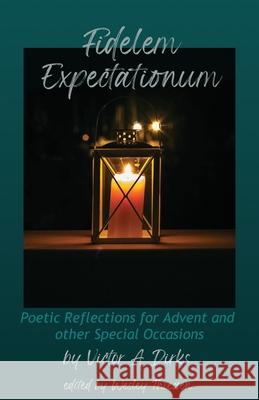 Fidelem Expectationum: Poetic Reflections for Advent and Other Special Occasions Dirks, Victor A. 9781777661564 Mof Publishing