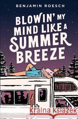 Blowin' My Mind Like a Summer Breeze Benjamin Roesch   9781777666835 Deep Hearts YA